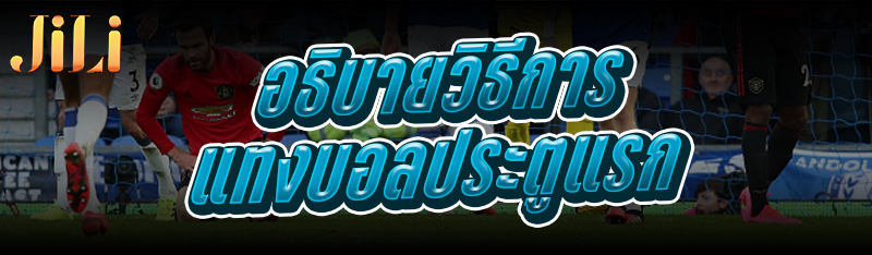 อธิบาย วิธีการแทงบอลประตูแรก