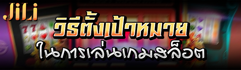 วิธีตั้งเป้าหมายในการเกมสล็อต